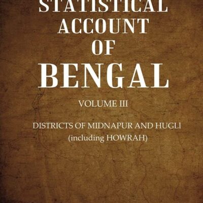 A Statistical Account of Bengal : DISTRICTS OF MIDNAPUR AND HUGLl (including HOWRAH) Volume 3rd [Hardcover]