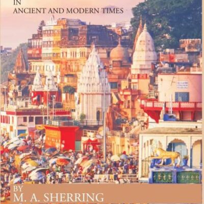BENARES THE SACRED CITY OF THE HINDUS IN ANCIENT AND MODERN TIMES