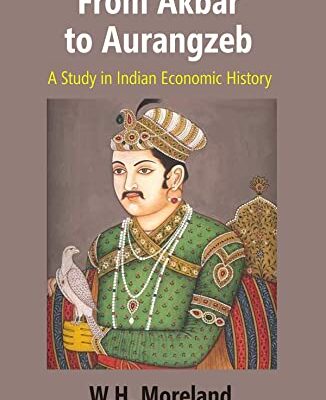 From Akbar to Aurangzeb: A Study in Indian Economic History