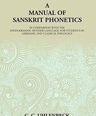 A Manual of Sanskrit Phonetics: In Comparison With The Indogermanic Mother-Language, For Students Of Germanic And Classical Philology