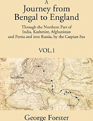 A Journey form Bengal to England, Through the Northern Part of India, Kashmire, Afghanistan and Persia and into Russia, by the Caspian-Sea
