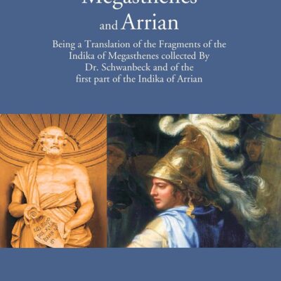 Ancient India as described by Megasthenes and Arrian: Being a Translation of the Fragments of the Indika of Megasthenes collected By Dr. schwanbeck and of the first part of the Indika of Arrian