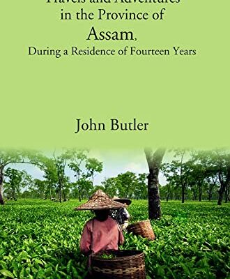 Travels and Adventures in the Province of Assam, During a Residence of Fourteen Years