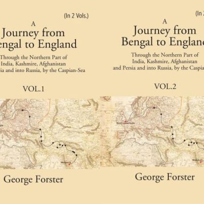 A Journey form Bengal to England, Through the Northern Part of India, Kashmire, Afghanistan and Persia and into Russia, by the Caspian-Sea
