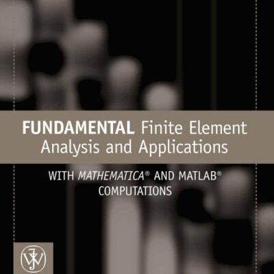 FUNDAMENTAL FINITE ELEMENT ANALYSIS AND APPLICATIONS: WITH MATHEMATICA AND MATLAB COMPUTATIONS