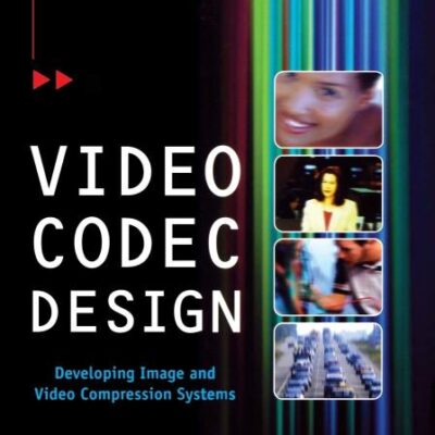 Video Codec Design: Developing Image and Video Compression Systems