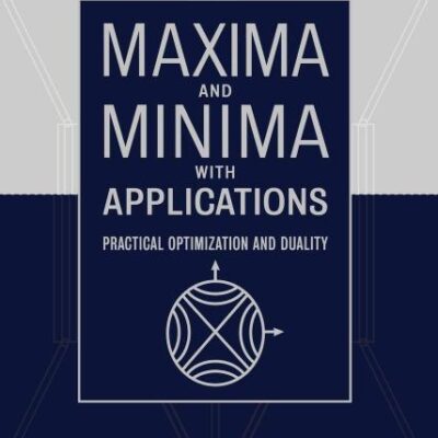 Maxima and Minima with Applications: Practical Optimization and Duality: 51 (Wiley Series in Discrete Mathematics and Optimization)