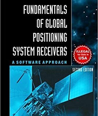FUNDAMENTALS OF GLOBAL POSITIONING SYSTEM RECEIVERS: A SOFTWARE APPROACH, 2EDITION