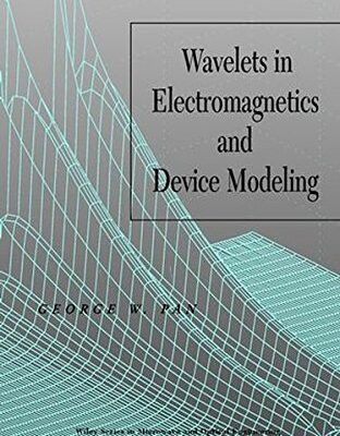 Wavelets in Electromagnetics and Device Modeling (Wiley Series in Microwave and Optical Engineering Book 132)