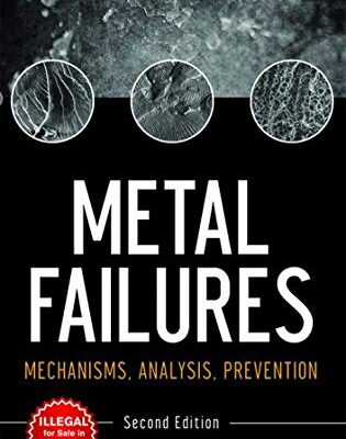 METAL FAILURES: MECHANISMS, ANALYSIS, PREVENTION 2ND EDITION