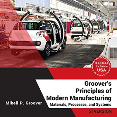 GROOVERS PRINCIPLES OF MODERN MANUFACTURING MATERIALS PROCESSES AND SYSTEMS SI VERSION (SIE) (PB 2019)