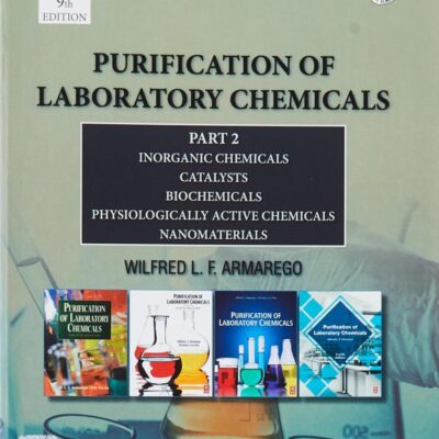 PURIFICATION OF LABORATORY CHEMICALS: PART 2 INORGANIC CHEMICALS, CATALYSTS, BIOCHEMICALS, PHYSIOLOGICALLY ACTIVE CHEMICALS, NANOMATERIALS,9TH EDITION