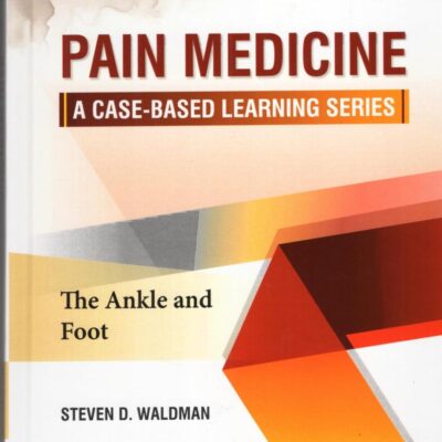 PAIN MEDICINE A CASE BASED LEARNING SERIES THE ANKLE AND FOOT (HB 2025)