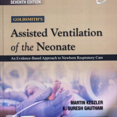 GOLDSMITHS ASSISTED VENTILATION OF THE NEONATE AN EVIDENCE BASED APPROACH TO NEWBORN RESPIRATORY CARE 7ED (HB 2024)