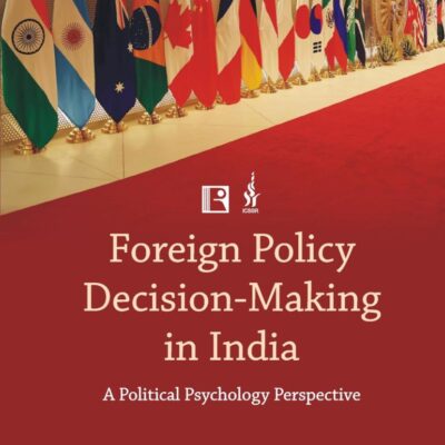 FOREIGN POLICY DECISION-MAKING IN INDIA: A POLITICAL PSYCHOLOGY PERSPECTIVE