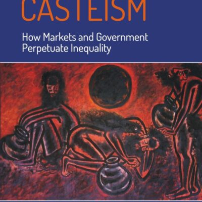 ECONOMIC CASTEISM : How Markets and Government Perpetuate Inequality