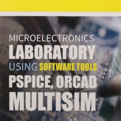 Microelectronics Laboratory using Software Tools: Pspice, Orcad, Multisim, 1st Edition