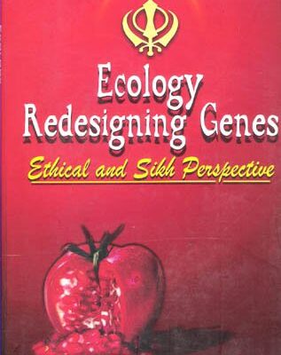 Ecology Redesigning Genes: Ethical and Sikh Perspective