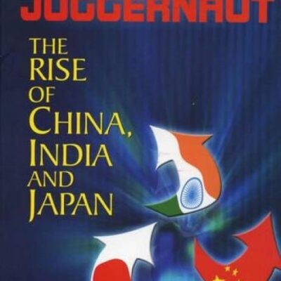 Asian Juggernaut: The Rise Of China India And Japan