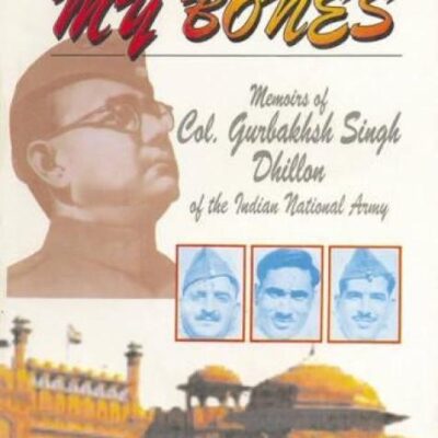 From My Bones: Memoirs of Col.Dhillon of the Indian National Army