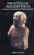 The Battle For Ancient India : An Essay In The Sociopolitics Of Indian Archaeology