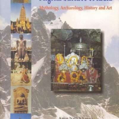 Pilgrim Shrines of India: Mythology, Archaeology, History and Art