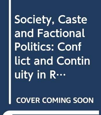 Society, Caste and Factional Politics: Conflict and Continuity in Rural India