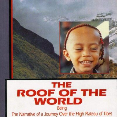 Roof of the World: Narrative of a Journey Over the High Plateau of Tibet to the Russian Frontier and the Oxus Source