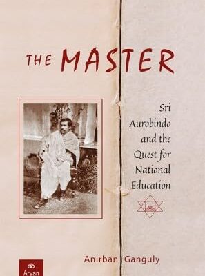 THE MASTER: SRI AUROBINDO AND THE QUEST FOR NATIONAL EDUCATION