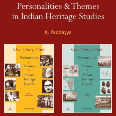Our Deep Past: Personalities & Themes in Indian Heritage Studies (Set of 2 volumes) – Volume 1: Personalities; Volume 2: Themes
