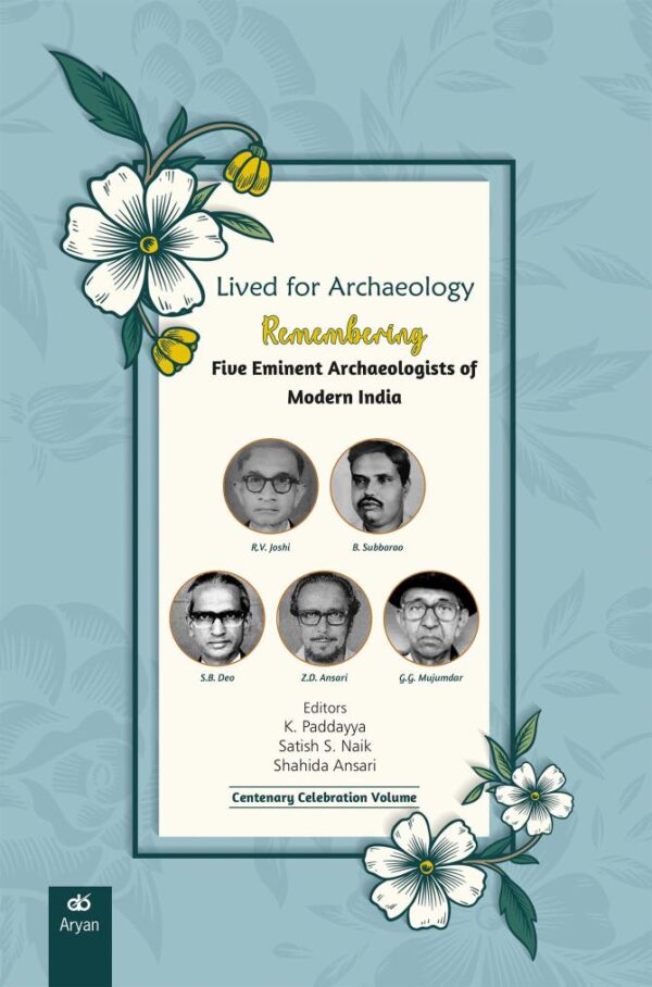 Lived for Archaeology: REMEMBERING FIVE EMINENT ARCHAEOLOGISTS OF MODERN INDIA – R.V. Joshi, B. Subbarao, S.B. Deo, Z.D. Ansari and G.G. Mujumdar