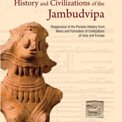 HISTORY AND CIVILIZATIONS OF JAMBUDVIPA: Reappraisal of the Puranic History from Manu and Formation of Civilizations of Asia and Europe