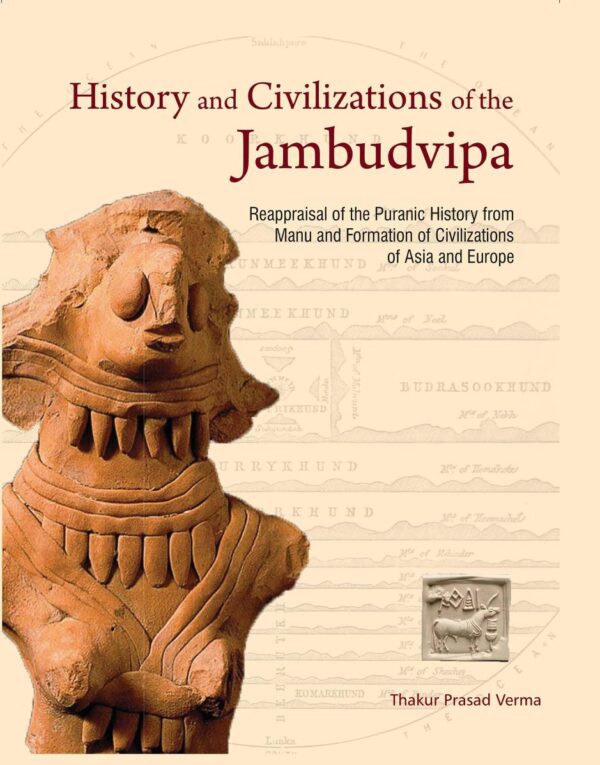 HISTORY AND CIVILIZATIONS OF JAMBUDVIPA: Reappraisal of the Puranic History from Manu and Formation of Civilizations of Asia and Europe