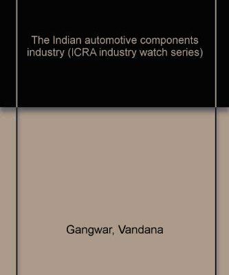 The Indian automotive components industry (ICRA industry watch series)