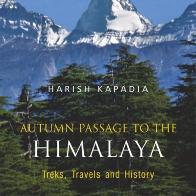 Autumn passage to the Himalaya: treks, travels and history:Sikkim, Kishtwar, Chhota Bangahal, Obra gad, Hanle, Chushul, Kashmir and Shyok river