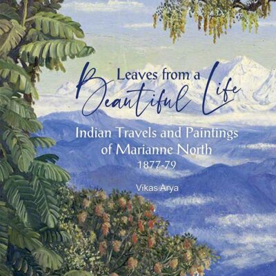 Leaves from a Beautiful Life: INDIAN TRAVELS AND PAINTINGS OF MARIANNE NORTH - 1877-79