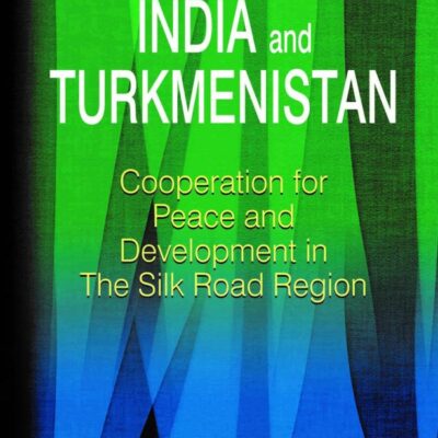 INDIA AND TURKMENISTAN: COOPERATION FOR PEACE AND DEVELOPMENT IN THE SILK ROAD REGION