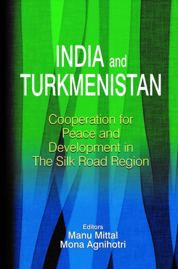 INDIA AND TURKMENISTAN: COOPERATION FOR PEACE AND DEVELOPMENT IN THE SILK ROAD REGION