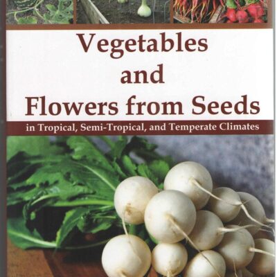 Vegetables And Flowers From Seeds In Tropical, Semi-Tropical And Temperate Climates