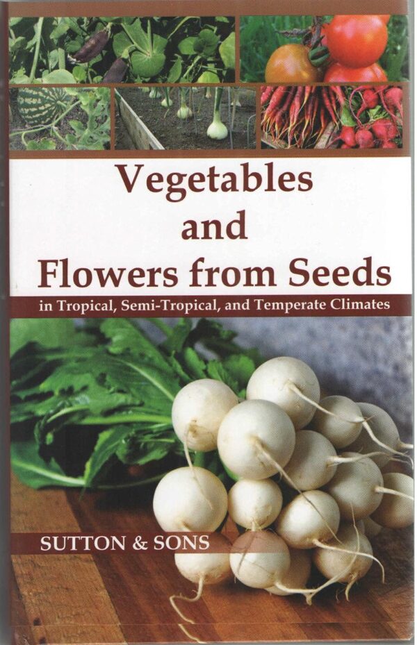 Vegetables And Flowers From Seeds In Tropical, Semi-Tropical And Temperate Climates