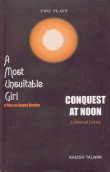 Two Plays: A Most Unsuitable Girl: A Play on Dowry Deaths and Conquest at Noon: A Historical Fantasy