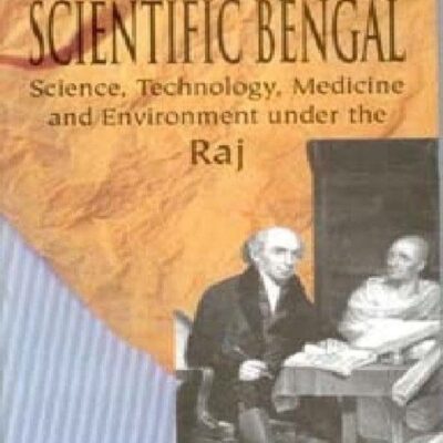 Scientific Bengal: Science Education, Technology, Medicine and Environment