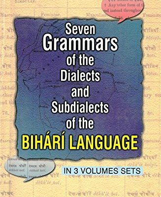 Seven Grammar of The Dialects Sub Dialects Subdialects of theBihari Language, Vol. 1st in 3 Parts (Part 1- Introductory, Part 2- Bhojpuri Dialect, Part 3- Magadhi Dailect)