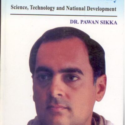 Rajiv Gandhi: His Vision of India of the 21st Century Science, Technology and National Development