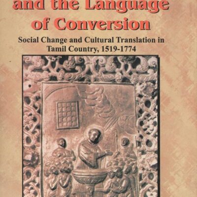 Caste, Catholic Christianity and the Language of Conversion : Social Change and Cultural Translation in Tamil Country, 1519-1774