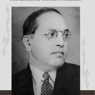 Dr B R Ambedkar: The Messiah of the Downtrodden