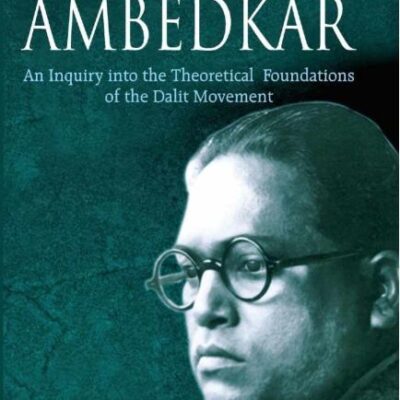 Political Philosophy of Ambedkar: An Inquiry Into the theoretical Foundations of the Dalit Movement