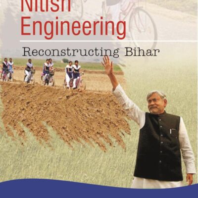 Nitish Engineering: Reconstructing Bihar