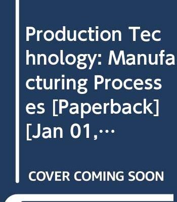 PRODUCTION TECHNOLOGY: MANUFACTURING PROCESSES