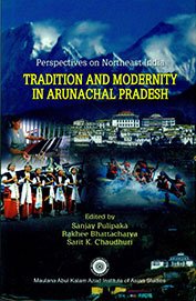 Perspectives on Northeast India Tradition and Modernity in Arunachal Pradesh